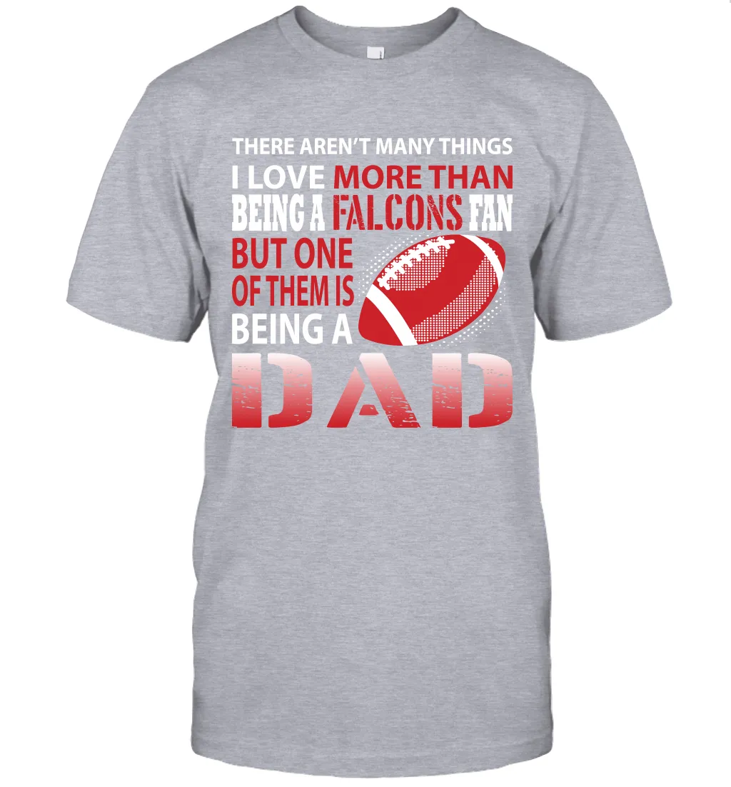 I Love More Than Being A Atlanta Falcons Fan Being A Dad Football T-Shirt