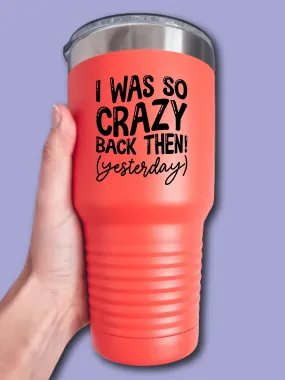 I Was So Crazy Back Then! (Yesterday) - UV TUMBLER